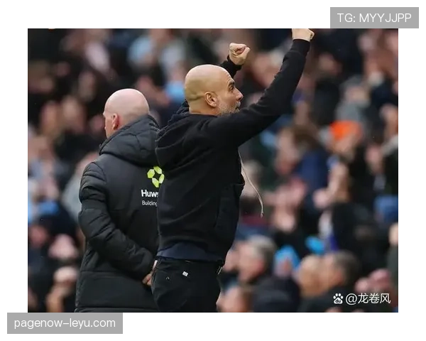 瓜迪奥拉战术革新显成效，高位逼抢体系助推曼城竞争力稳步攀升